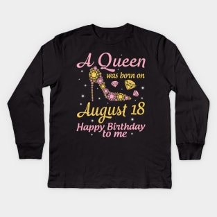 A Queen Was Born On August 18 Happy Birthday To Me Nana Mommy Mama Aunt Sister Wife Daughter Niece Kids Long Sleeve T-Shirt